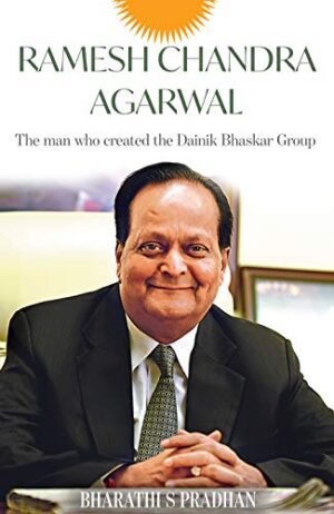 Ramesh Chandra Agarwal The Man Who Created Dainik Bhaskar Group (Hardcover) - Bharathi S Pradhan