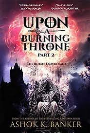 Upon A Burning Throne Part 2 - Ashok K. Banker