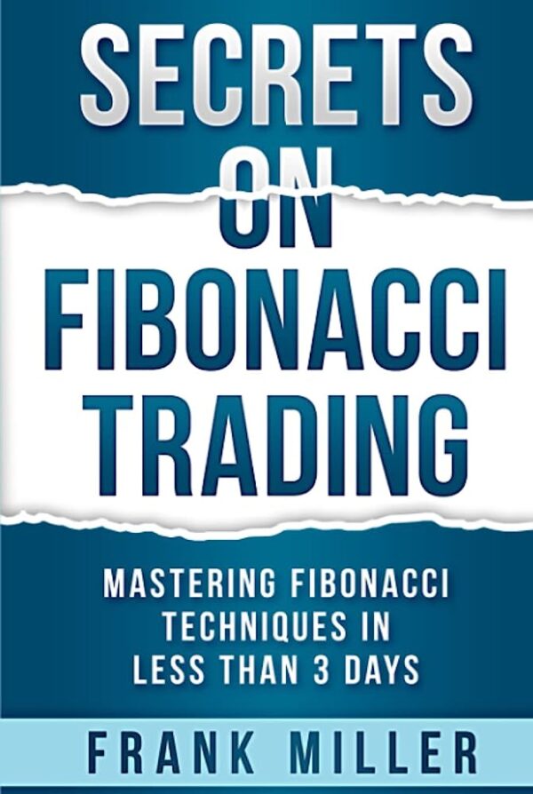 SECRETS ON FIBONACCI TRADING: Mastering Fibonacci Techniques In Less Than 3 Days eBook : Miller, Frank