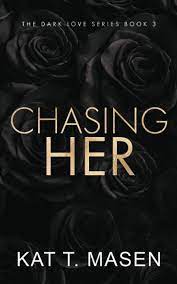 Chasing Her (Dark Love #3) by Kat T. Masen