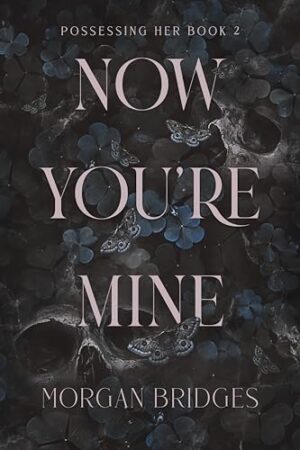 Now You're Mine (Possessing Her, #2) by Morgan Bridges